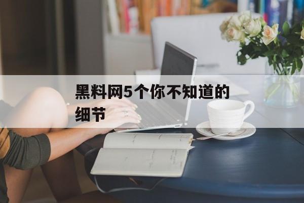 黑料网5个你不知道的细节
